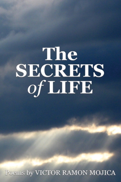 The SECRETS of LIFE : Poems by VICTOR RAMON MOJICA, Hardback Book