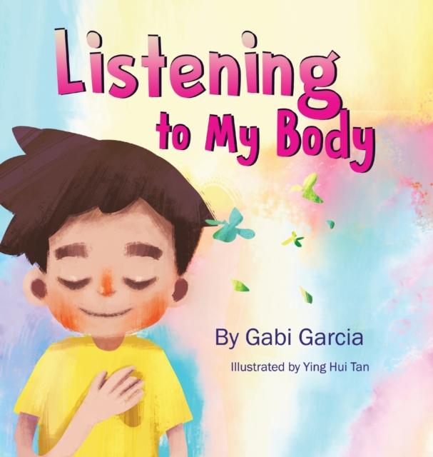 Listening to My Body : A guide to helping kids understand the connection between their sensations (what the heck are those?) and feelings so that they can get better at figuring out what they need, Hardback Book