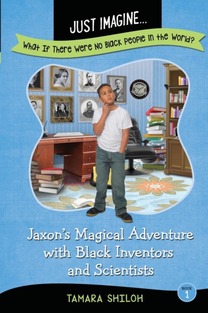 Just Imagine...What If There Were No Black People in the World? : Jaxon's Magical Adventure with Black Inventors and Scientists, Paperback / softback Book