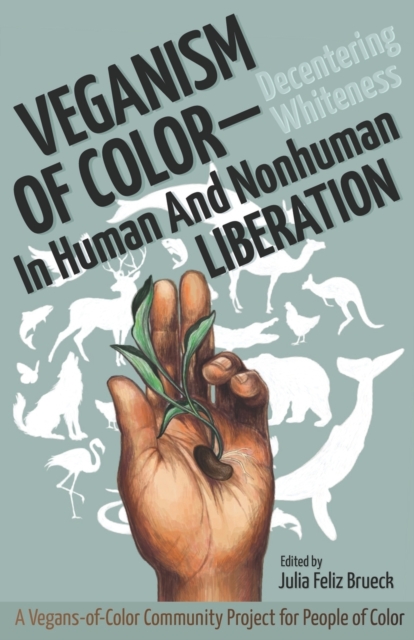 Veganism of Color : Decentering Whiteness in Human and Nonhuman Liberation, Paperback / softback Book