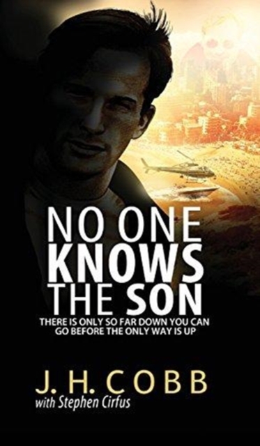 No One Knows the Son : There Is Only So Far Down You Can Go Before the Only Way Is Up, Hardback Book