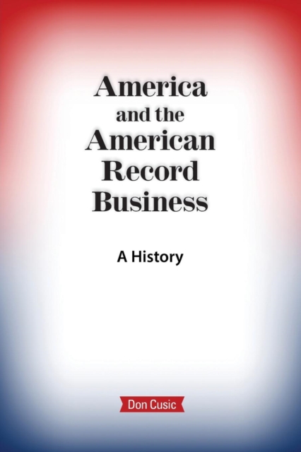 America and the American Record Business : A History, Paperback / softback Book