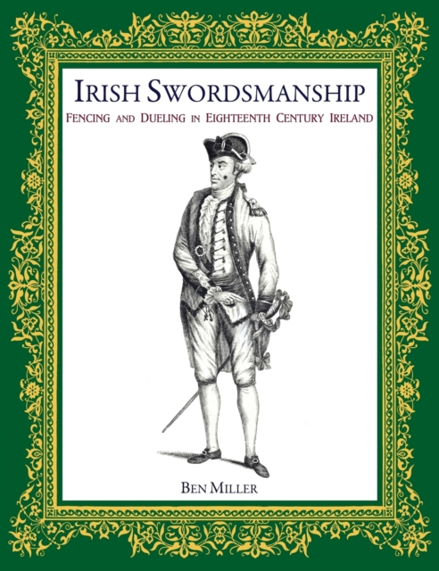 Irish Swordsmanship : Fencing and Dueling in Eighteenth Century Ireland, Hardback Book