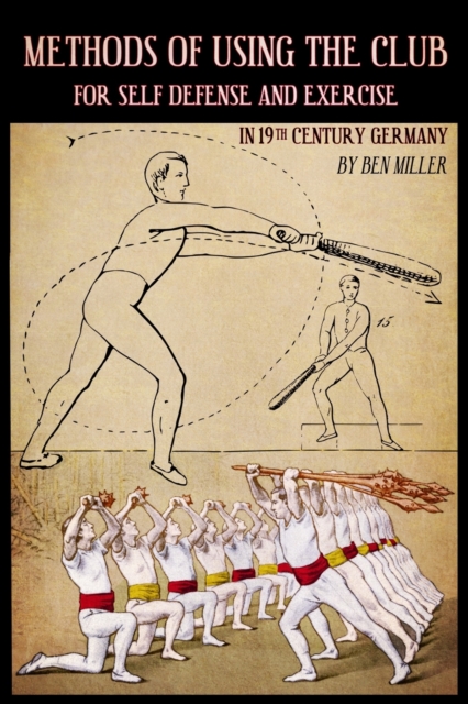Methods of Using the Club for Self-Defense and Exercise in 19th Century Germany, Paperback / softback Book