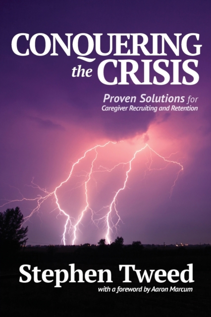 Conquering the Crisis : Proven Solutions for Caregiver Recruiting and Retention, Paperback / softback Book