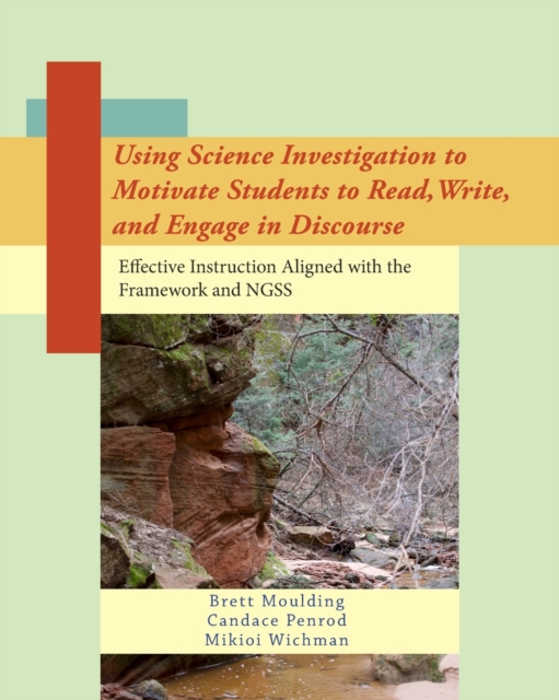 Using Science Investigation to Motivate Students to Read, Write, and Engage in Discourse : Effective Instruction Aligned with the Framework and NGSS, Paperback / softback Book