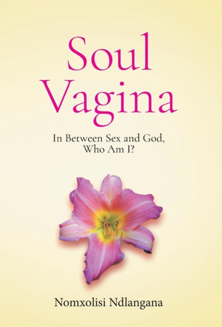 Soul Vagina : In Between Sex and God, Who Am I?, Hardback Book