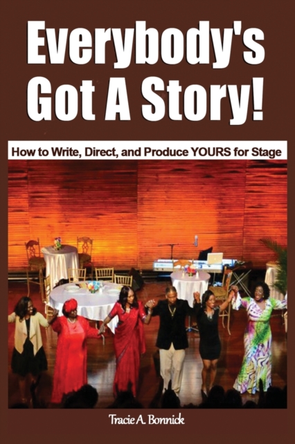Everybody's Got a Story! : How to Write, Direct, and Produce Yours for Stage, Paperback / softback Book