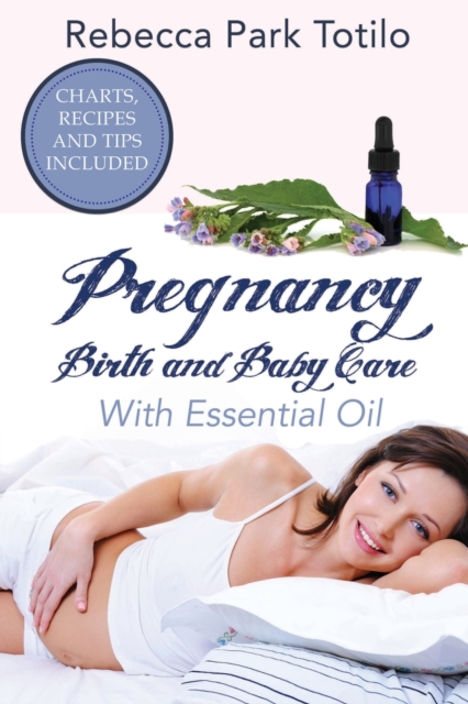 Pregnancy, Birth and Baby Care With Essential Oil : Essential Oils for Labor, Paperback / softback Book