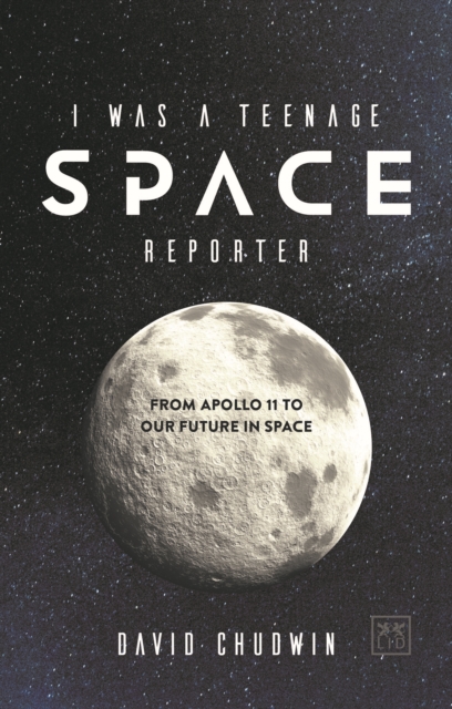 I Was a Teenage Space Reporter : From Apollo 11 to Our Future in Space, Paperback / softback Book