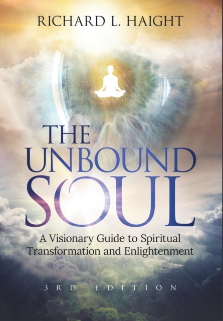 The Unbound Soul : A Visionary Guide to Spiritual Transformation and Enlightenment, Hardback Book