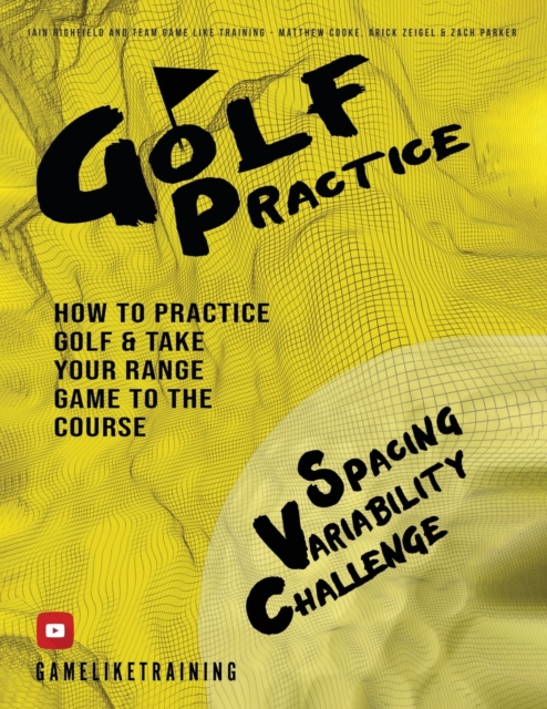 Golf Practice : How to Practice Golf and Take Your Range Game to the Course, Paperback / softback Book