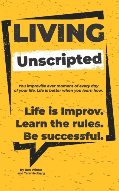 Living Unscripted : Life is Improv. Learn the Rules. Be Successful., Paperback / softback Book