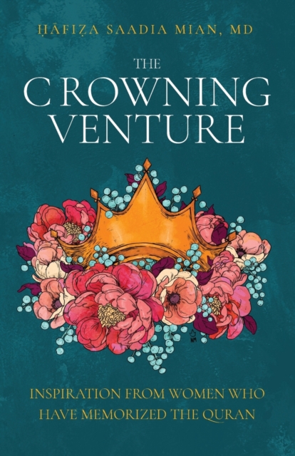 The Crowning Venture : Inspiration from Women Who Have Memorized the Quran, Paperback / softback Book