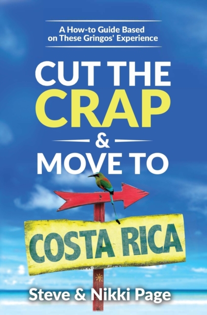 Cut the Crap & Move to Costa Rica : A How-To Guide Based on These Gringos' Experience, Paperback / softback Book