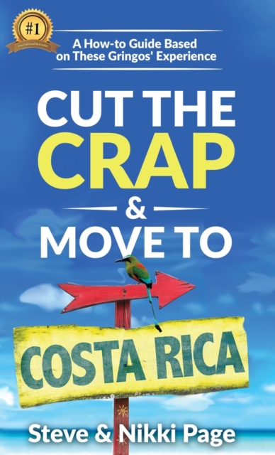 Cut the Crap & Move to Costa Rica : A How-To Guide Based on These Gringos' Experience, Hardback Book