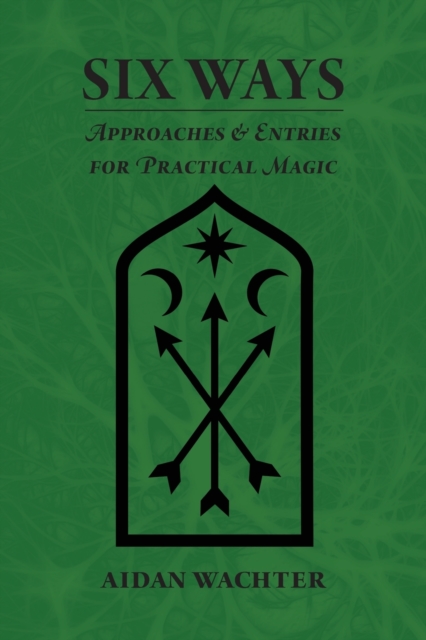 Six Ways : Approaches & Entries for Practical Magic, Paperback / softback Book