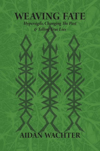 Weaving Fate : Hypersigils, Changing the Past, & Telling True Lies, Paperback / softback Book