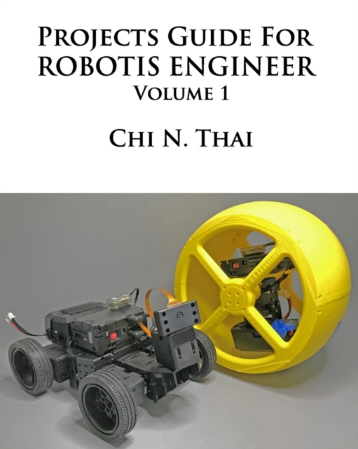 Projects Guide For ROBOTIS ENGINEER : Volume 1, Paperback / softback Book