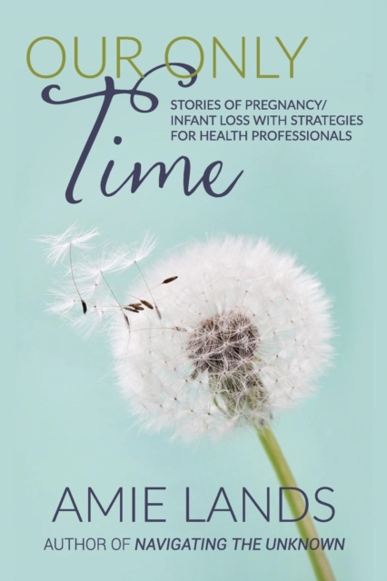 Our Only Time : Stories of Pregnancy/Infant Loss with Strategies for Health Professionals, Paperback / softback Book