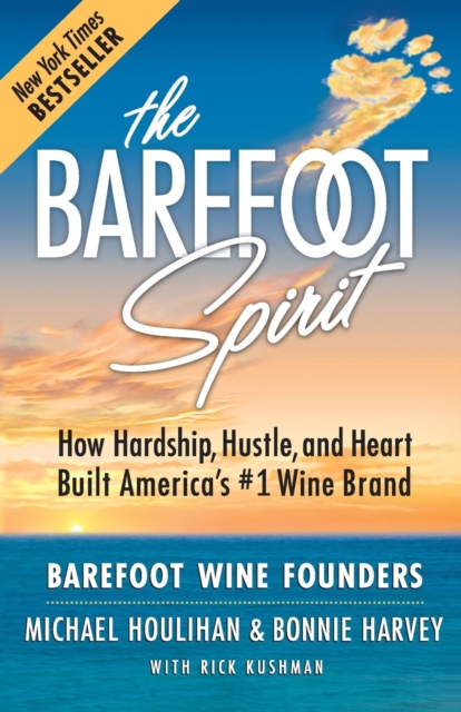 The Barefoot Spirit : How Hardship, Hustle, and Heart Built America's #1 Wine Brand, Paperback / softback Book