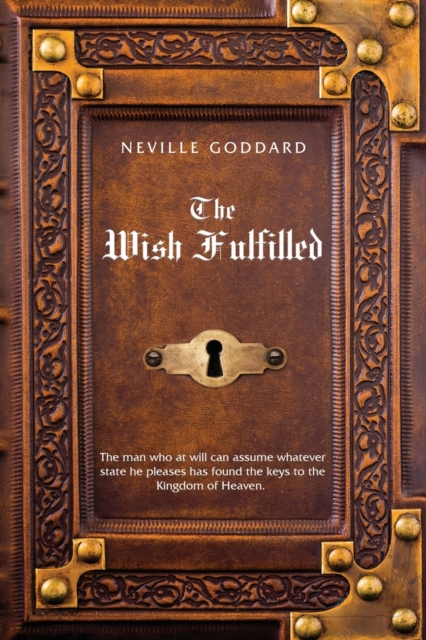 Neville Goddard The Wish Fulfilled : Imagination, Not Facts, Create Your Reality, Paperback / softback Book