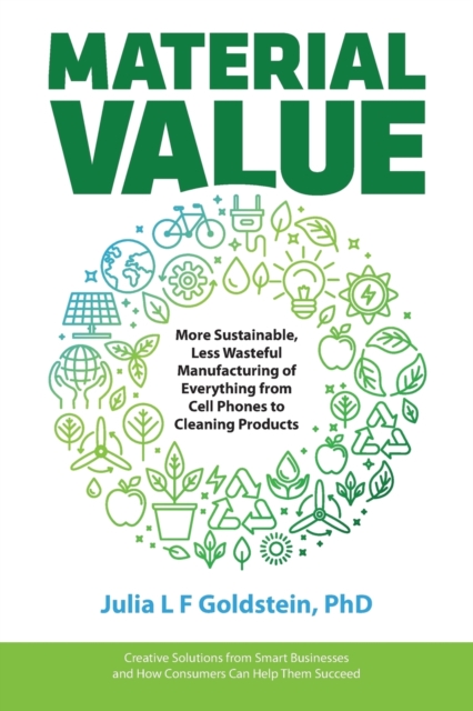 Material Value : More Sustainable, Less Wasteful Manufacturing of Everything from Cell Phones to Cleaning Products, Paperback / softback Book