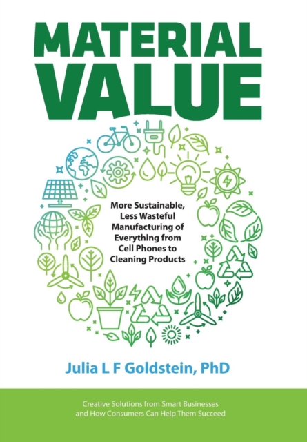 Material Value : More Sustainable, Less Wasteful Manufacturing of Everything from Cell Phones to Cleaning Products, Hardback Book