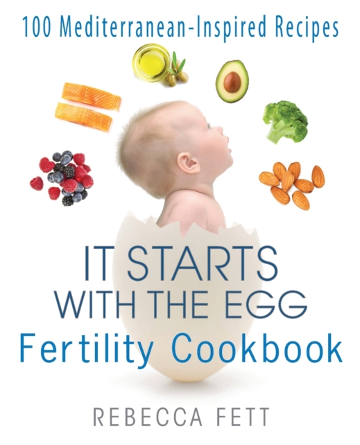 It Starts with the Egg Fertility Cookbook : 100 Mediterranean-Inspired Recipes, Paperback / softback Book