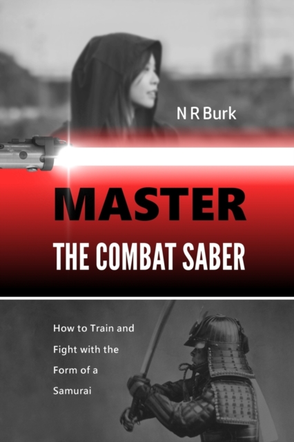 Master the Combat Saber : How to Train and Fight with the Form of a Samurai, Paperback / softback Book