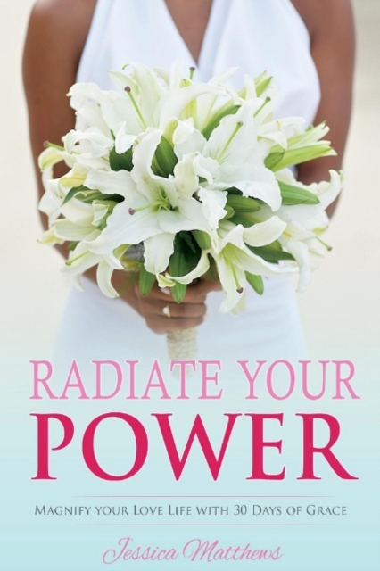 Radiate Your Power : Magnify Your Love Life With 30 Days of Grace, Paperback / softback Book
