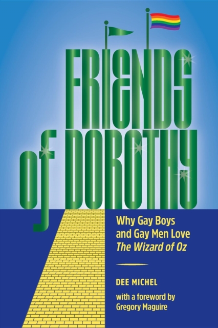 Friends of Dorothy : Why Gay Boys and Gay Men Love The Wizard of Oz, EPUB eBook