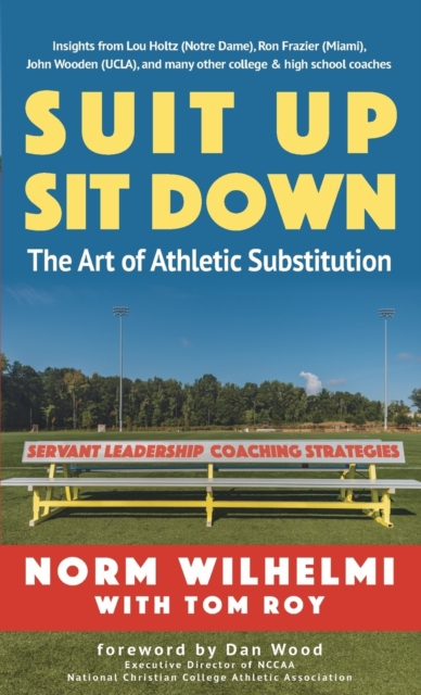 Suit Up Sit Down : The Art of Athletic Substitution - Servant Leadership Coaching Strategies, Paperback / softback Book