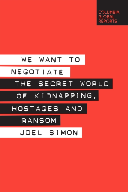We Want to Negotiate : The Secret World of Kidnapping, Hostages and Ransom, Paperback / softback Book
