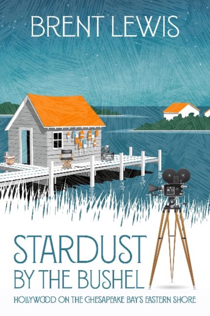 Stardust by the Bushel : Hollywood on the Chesapeake Bay's Eastern Shore, Hardback Book