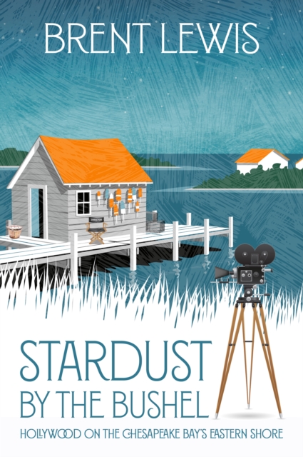 Stardust by the Bushel : Hollywood on the Chesapeake Bay's Eastern Shore, EPUB eBook
