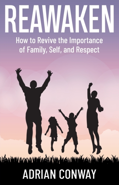Reawaken : How to revive the importance of Family, Self, and Respect, Paperback / softback Book