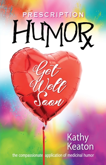 Prescription Humor : The Compassionate Application of Medicinal Humor, Paperback / softback Book