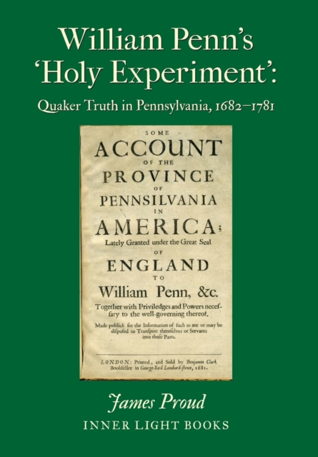 William Penn's 'Holy Experiment' : Quaker Truth in Pennsylvania, 1682-1781, Hardback Book