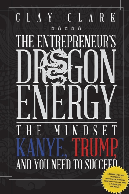 Dragon Energy : The Mindset Kanye, Trump and You Need to Succeed, Paperback / softback Book