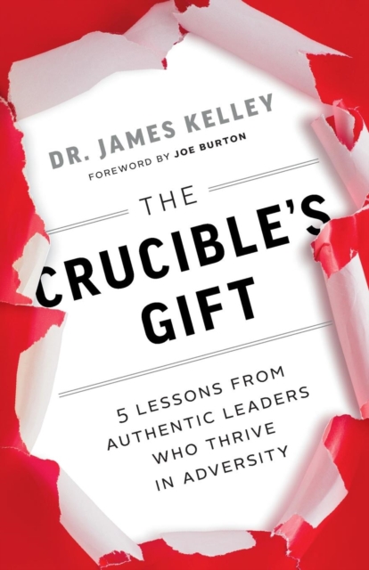 The Crucible's Gift : 5 Lessons from Authentic Leaders Who Thrive in Adversity, Paperback / softback Book