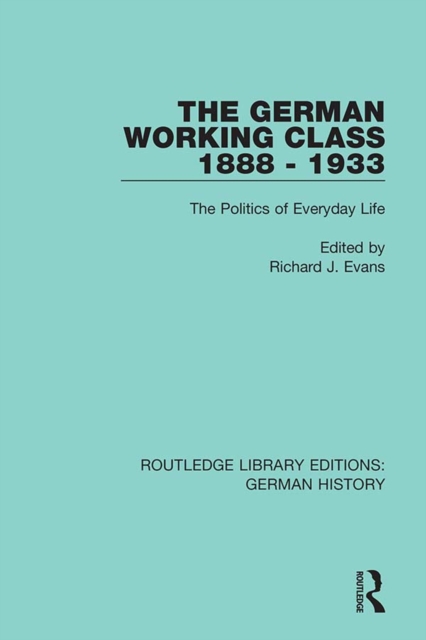 The German Working Class 1888 - 1933 : The Politics of Everyday Life, PDF eBook