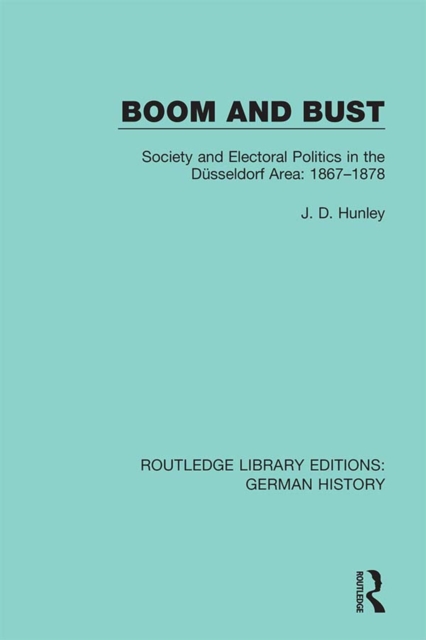 Boom and Bust : Society and Electoral Politics in the Dusseldorf Area: 1867-1878, PDF eBook
