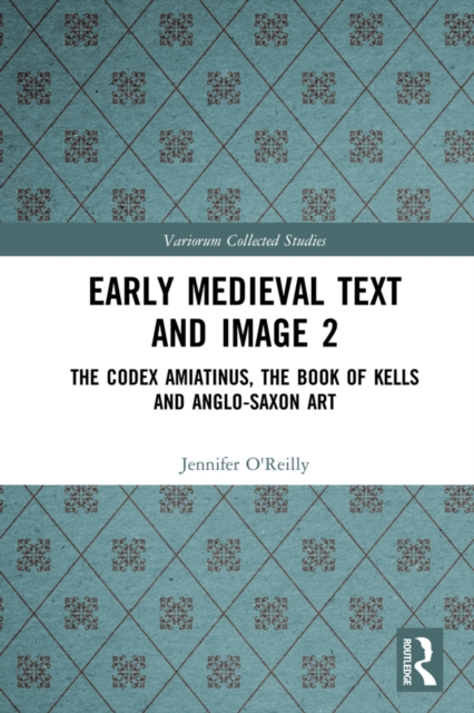 Early Medieval Text and Image Volume 2 : The Codex Amiatinus, the Book of Kells and Anglo-Saxon Art, PDF eBook