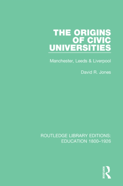 The Origins of Civic Universities : Manchester, Leeds and Liverpool, PDF eBook