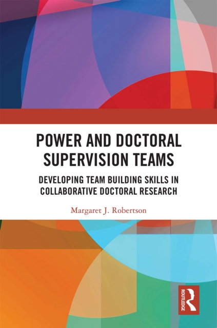 Power and Doctoral Supervision Teams : Developing Team Building Skills in Collaborative Doctoral Research, EPUB eBook