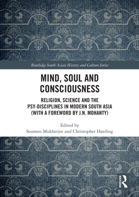 Mind, Soul and Consciousness : Religion, Science and the Psy-Disciplines in Modern South Asia (With a Foreword by J.N. Mohanty), EPUB eBook