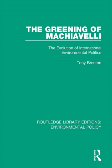 The Greening of Machiavelli : The Evolution of International Environmental Politics, EPUB eBook