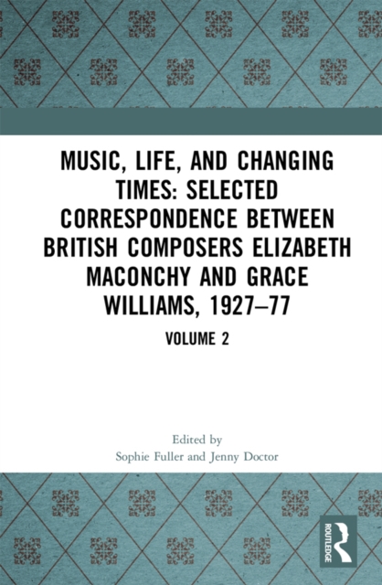 Music, Life and Changing Times: Selected Correspondence Between British Composers Elizabeth Maconchy and Grace Williams, 1927-77 : Volume 2, EPUB eBook