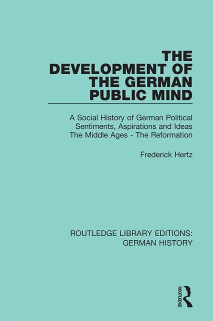 The Development of the German Public Mind : Volume 1 A Social History of German Political Sentiments, Aspirations and Ideas The Middle Ages - The Reformation, EPUB eBook